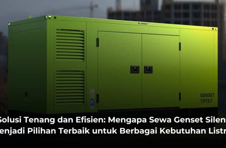 Solusi Tenang dan Efisien: Mengapa Sewa Genset Silent Menjadi Pilihan Terbaik untuk Berbagai Kebutuhan Listrik